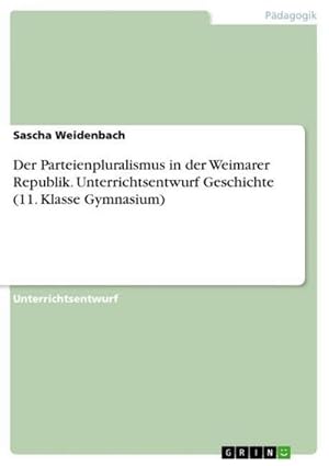 Bild des Verkufers fr Der Parteienpluralismus in der Weimarer Republik. Unterrichtsentwurf Geschichte (11. Klasse Gymnasium) zum Verkauf von AHA-BUCH GmbH