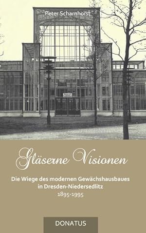 Bild des Verkufers fr Glserne Visionen : Die Wiege des modernen Gewchshausbaues in Dresden-Niedersedlitz 1895-1995 zum Verkauf von AHA-BUCH GmbH