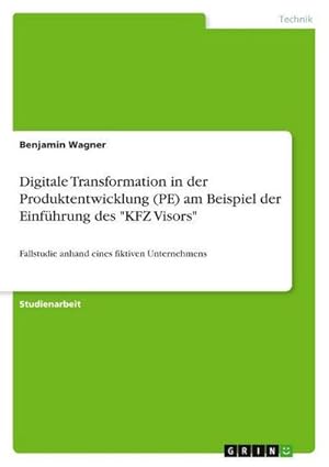 Bild des Verkufers fr Digitale Transformation in der Produktentwicklung (PE) am Beispiel der Einfhrung des "KFZ Visors" : Fallstudie anhand eines fiktiven Unternehmens zum Verkauf von AHA-BUCH GmbH