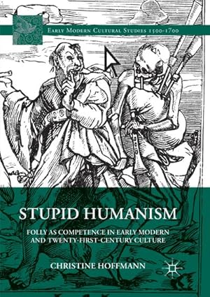 Bild des Verkufers fr Stupid Humanism : Folly as Competence in Early Modern and Twenty-First-Century Culture zum Verkauf von AHA-BUCH GmbH