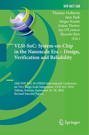 Seller image for VLSI-SoC: System-on-Chip in the Nanoscale Era  Design, Verification and Reliability : 24th IFIP WG 10.5/IEEE International Conference on Very Large Scale Integration, VLSI-SoC 2016, Tallinn, Estonia, September 26-28, 2016, Revised Selected Papers for sale by AHA-BUCH GmbH