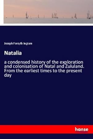 Image du vendeur pour Natalia : a condensed history of the exploration and colonisation of Natal and Zululand. From the earliest times to the present day mis en vente par AHA-BUCH GmbH