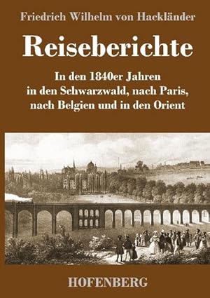 Imagen del vendedor de Reiseberichte : In den 1840er Jahren in den Schwarzwald, nach Paris, nach Belgien und in den Orient a la venta por AHA-BUCH GmbH