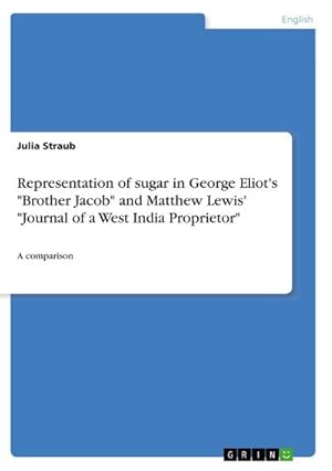 Bild des Verkufers fr Representation of sugar in George Eliot's "Brother Jacob" and Matthew Lewis' "Journal of a West India Proprietor" : A comparison zum Verkauf von AHA-BUCH GmbH