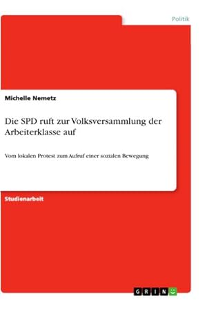 Bild des Verkufers fr Die SPD ruft zur Volksversammlung der Arbeiterklasse auf : Vom lokalen Protest zum Aufruf einer sozialen Bewegung zum Verkauf von AHA-BUCH GmbH