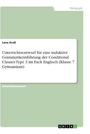 Bild des Verkufers fr Unterrichtsentwurf fr eine induktive Grammatikeinfhrung der Conditional Clauses Type 3 im Fach Englisch (Klasse 7 Gymnasium) zum Verkauf von AHA-BUCH GmbH