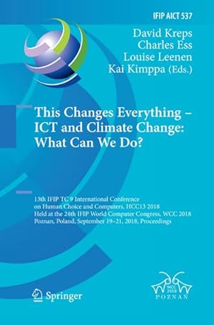 Bild des Verkufers fr This Changes Everything  ICT and Climate Change: What Can We Do? : 13th IFIP TC 9 International Conference on Human Choice and Computers, HCC13 2018, Held at the 24th IFIP World Computer Congress, WCC 2018, Poznan, Poland, September 1921, 2018, Proceedings zum Verkauf von AHA-BUCH GmbH