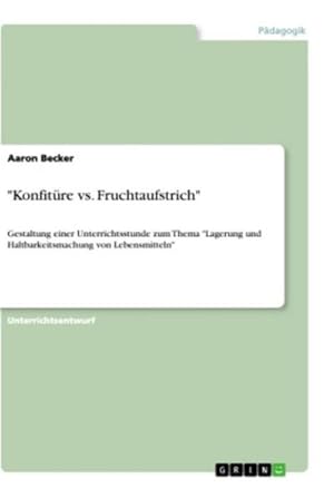 Bild des Verkufers fr Konfitre vs. Fruchtaufstrich" : Gestaltung einer Unterrichtsstunde zum Thema "Lagerung und Haltbarkeitsmachung von Lebensmitteln" zum Verkauf von AHA-BUCH GmbH