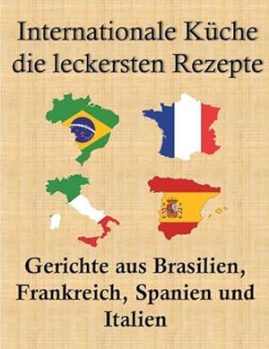 Bild des Verkufers fr Internationale Kche, die leckersten Rezepte : Gerichte aus Brasilien, Frankreich, Spanien und Italien zum Verkauf von AHA-BUCH GmbH