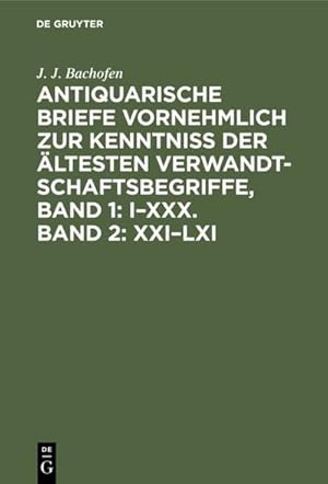 Bild des Verkufers fr Antiquarische Briefe vornehmlich zur Kenntniss der ltesten Verwandtschaftsbegriffe, Band 1: IXXX. Band 2: XXILXI zum Verkauf von AHA-BUCH GmbH