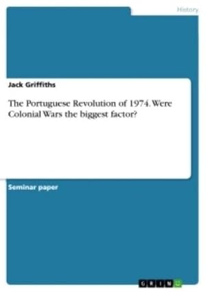 Bild des Verkufers fr The Portuguese Revolution of 1974. Were Colonial Wars the biggest factor? zum Verkauf von AHA-BUCH GmbH