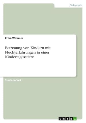 Bild des Verkufers fr Betreuung von Kindern mit Fluchterfahrungen in einer Kindertagessttte zum Verkauf von AHA-BUCH GmbH