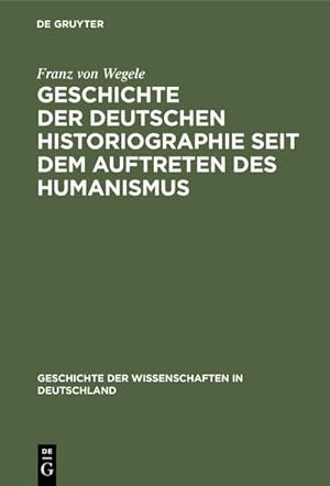 Bild des Verkufers fr Geschichte der Deutschen Historiographie seit dem Auftreten des Humanismus zum Verkauf von AHA-BUCH GmbH