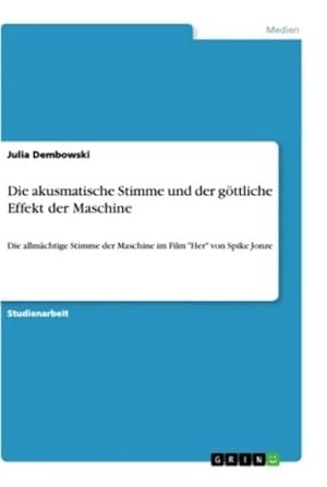 Seller image for Die akusmatische Stimme und der gttliche Effekt der Maschine : Die allmchtige Stimme der Maschine im Film "Her" von Spike Jonze for sale by AHA-BUCH GmbH