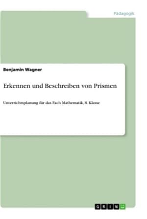 Bild des Verkufers fr Erkennen und Beschreiben von Prismen : Unterrichtsplanung fr das Fach Mathematik, 8. Klasse zum Verkauf von AHA-BUCH GmbH