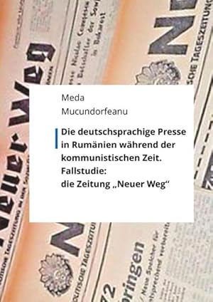 Seller image for Die deutschsprachige Presse in Rumnien whrend der kommunistischen Zeit. : Fallstudie: die Zeitung "Neuer Weg" for sale by AHA-BUCH GmbH