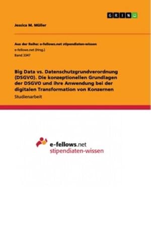 Bild des Verkufers fr Big Data vs. Datenschutzgrundverordnung (DSGVO). Die konzeptionellen Grundlagen der DSGVO und ihre Anwendung bei der digitalen Transformation von Konzernen zum Verkauf von AHA-BUCH GmbH