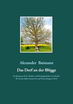 Bild des Verkufers fr Das Dorf an der Blgge : Ein Beitrag zur Dorf-, Kirchen- und Heimatgeschichte von Schwefe III. Von der frhen Neuzeit bis zum Wiener Kongress (1815) zum Verkauf von AHA-BUCH GmbH