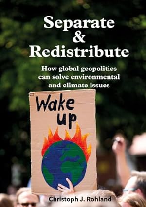 Imagen del vendedor de Separate & Redistribute : How global geopolitics can solve environmental and climate issues a la venta por AHA-BUCH GmbH