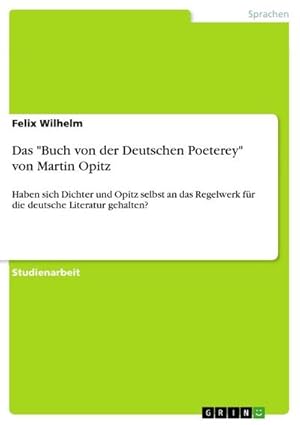 Bild des Verkufers fr Das "Buch von der Deutschen Poeterey" von Martin Opitz : Haben sich Dichter und Opitz selbst an das Regelwerk fr die deutsche Literatur gehalten? zum Verkauf von AHA-BUCH GmbH