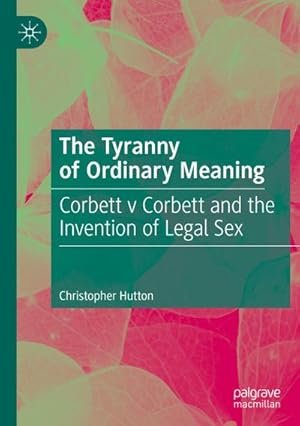 Bild des Verkufers fr The Tyranny of Ordinary Meaning : Corbett v Corbett and the Invention of Legal Sex zum Verkauf von AHA-BUCH GmbH