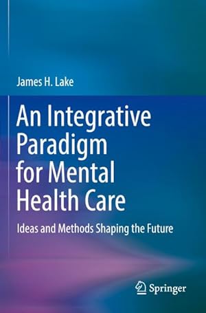 Bild des Verkufers fr An Integrative Paradigm for Mental Health Care : Ideas and Methods Shaping the Future zum Verkauf von AHA-BUCH GmbH