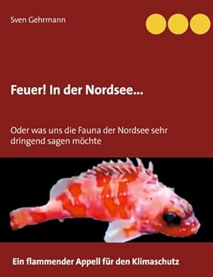 Bild des Verkufers fr Feuer! In der Nordsee. : Oder was uns die Fauna der Nordsee sehr dringend sagen mchte zum Verkauf von AHA-BUCH GmbH