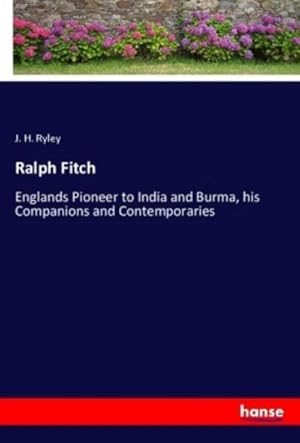 Seller image for Ralph Fitch : Englands Pioneer to India and Burma, his Companions and Contemporaries for sale by AHA-BUCH GmbH