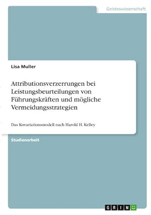 Bild des Verkufers fr Attributionsverzerrungen bei Leistungsbeurteilungen von Fhrungskrften und mgliche Vermeidungsstrategien : Das Kovariationsmodell nach Harold H. Kelley zum Verkauf von AHA-BUCH GmbH