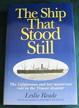 Seller image for The Ship That Stood Still. The Californian and her Mysteriuos Role in the Titanic Disaster. Edited and updated by Edward P. De Groot. Foreword by Titanic Survivor Miss Eva Hart MBE, JP for sale by Fountain Books (Steve Moody)
