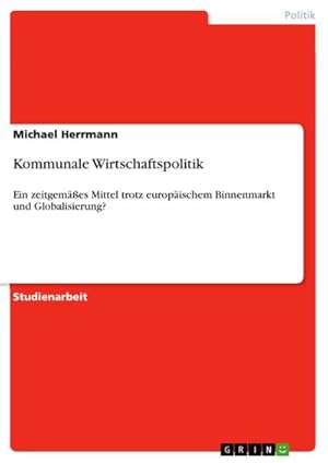 Bild des Verkufers fr Kommunale Wirtschaftspolitik : Ein zeitgemes Mittel trotz europischem Binnenmarkt und Globalisierung? zum Verkauf von AHA-BUCH GmbH