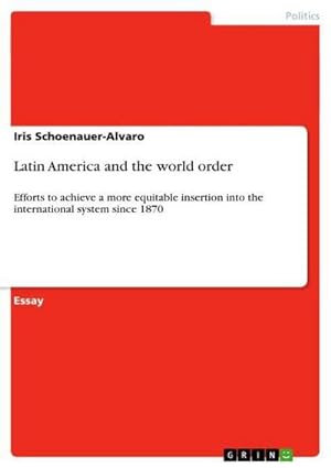 Seller image for Latin America and the world order : Efforts to achieve a more equitable insertion into the international system since 1870 for sale by AHA-BUCH GmbH