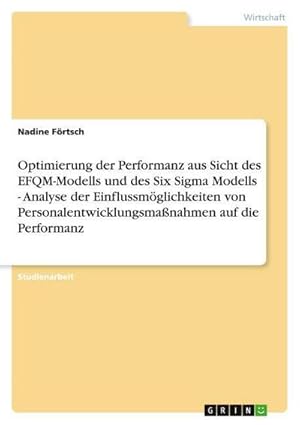 Bild des Verkufers fr Optimierung der Performanz aus Sicht des EFQM-Modells und des Six Sigma Modells - Analyse der Einflussmglichkeiten von Personalentwicklungsmanahmen auf die Performanz zum Verkauf von AHA-BUCH GmbH