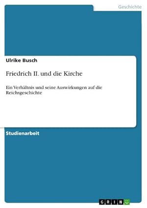 Bild des Verkufers fr Friedrich II. und die Kirche : Ein Verhltnis und seine Auswirkungen auf die Reichsgeschichte zum Verkauf von AHA-BUCH GmbH