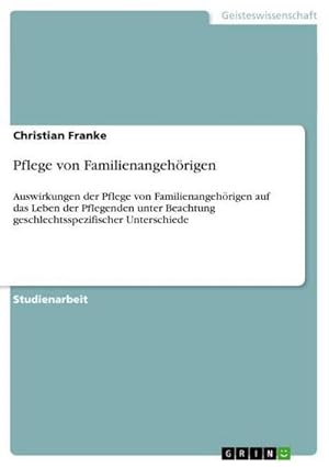 Seller image for Pflege von Familienangehrigen : Auswirkungen der Pflege von Familienangehrigen auf das Leben der Pflegenden unter Beachtung geschlechtsspezifischer Unterschiede for sale by AHA-BUCH GmbH