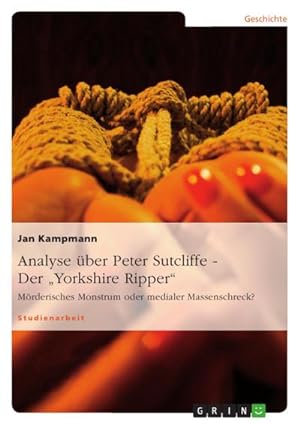 Bild des Verkufers fr Analyse ber Peter Sutcliffe - Der "Yorkshire Ripper" : Mrderisches Monstrum oder medialer Massenschreck? zum Verkauf von AHA-BUCH GmbH