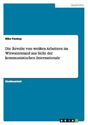 Seller image for Die Revolte von weien Arbeitern im Witwatersrand aus Sicht der kommunistischen Internationale for sale by AHA-BUCH GmbH