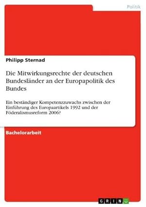 Seller image for Die Mitwirkungsrechte der deutschen Bundeslnder an der Europapolitik des Bundes : Ein bestndiger Kompetenzzuwachs zwischen der Einfhrung des Europaartikels 1992 und der Fderalismusreform 2006? for sale by AHA-BUCH GmbH