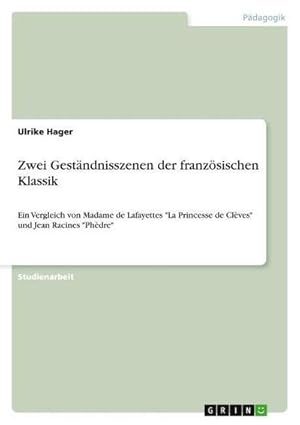 Bild des Verkufers fr Zwei Gestndnisszenen der franzsischen Klassik : Ein Vergleich von Madame de Lafayettes "La Princesse de Clves" und Jean Racines "Phdre" zum Verkauf von AHA-BUCH GmbH