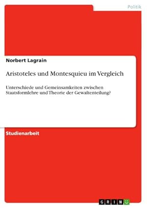 Bild des Verkufers fr Aristoteles und Montesquieu im Vergleich : Unterschiede und Gemeinsamkeiten zwischen Staatsformlehre und Theorie der Gewaltenteilung? zum Verkauf von AHA-BUCH GmbH