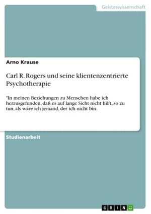 Bild des Verkufers fr Carl R. Rogers und seine klientenzentrierte Psychotherapie : "In meinen Beziehungen zu Menschen habe ich herausgefunden, da es auf lange Sicht nicht hilft, so zu tun, als wre ich jemand, der ich nicht bin. zum Verkauf von AHA-BUCH GmbH