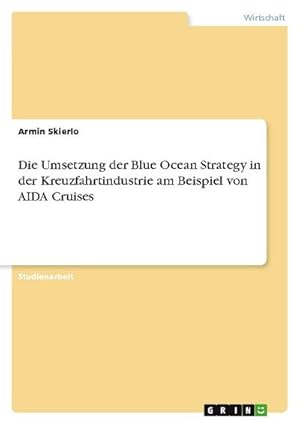 Bild des Verkufers fr Die Umsetzung der Blue Ocean Strategy in der Kreuzfahrtindustrie am Beispiel von AIDA Cruises zum Verkauf von AHA-BUCH GmbH