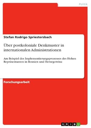 Seller image for ber postkoloniale Denkmuster in internationalen Administrationen : Am Beispiel des Implementierungsprozesses des Hohen Reprsentanten in Bosnien und Herzegowina for sale by AHA-BUCH GmbH