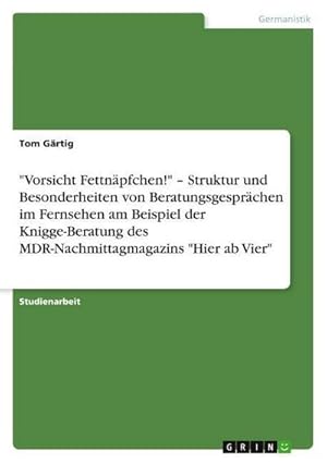 Imagen del vendedor de Vorsicht Fettnpfchen!"  Struktur und Besonderheiten von Beratungsgesprchen im Fernsehen am Beispiel der Knigge-Beratung des MDR-Nachmittagmagazins "Hier ab Vier" a la venta por AHA-BUCH GmbH