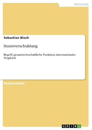 Bild des Verkufers fr Staatsverschuldung : Begriff, gesamtwirtschaftliche Funktion, internationaler Vergleich zum Verkauf von AHA-BUCH GmbH