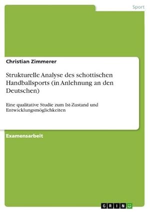 Seller image for Strukturelle Analyse des schottischen Handballsports (in Anlehnung an den Deutschen) : Eine qualitative Studie zum Ist-Zustand und Entwicklungsmglichkeiten for sale by AHA-BUCH GmbH