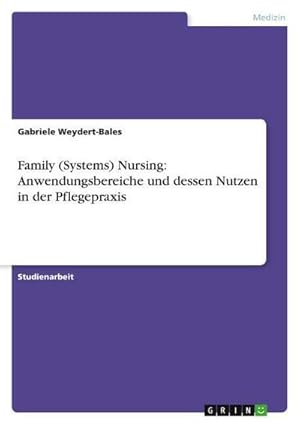 Seller image for Family (Systems) Nursing: Anwendungsbereiche und dessen Nutzen in der Pflegepraxis for sale by AHA-BUCH GmbH