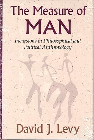 The Measure of Man: Incursions in Philosophical and Political Anthropology