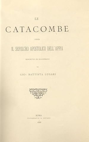 Bild des Verkufers fr LE CATACOMBE. Ossia il sepolcro apostolico dell'Appia. Descritto ed illustrato. zum Verkauf von studio bibliografico pera s.a.s.