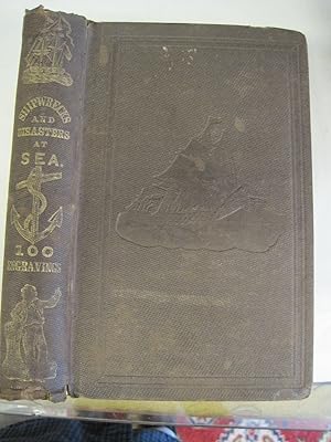 Bild des Verkufers fr Shipwrecks and Disasters at Sea, or Historical Narratives of the Most Noted Calamities, and Providential Deliverances from Fire and Famine, on the Ocean. zum Verkauf von Stony Hill Books